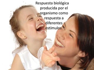 Respuesta biológica
producida por el
organismo como
respuesta a
diferentes
estímulos.