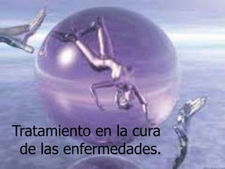 Tratamiento en la cura
de las enfermedades.