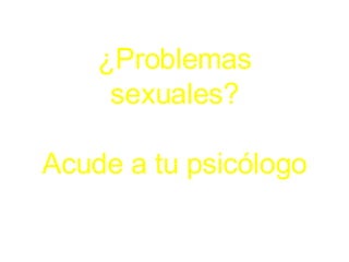 ¿Problemas sexuales? Acude a tu psicólogo 