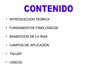 INTRODUCCION TEORICA FUNDAMENTOS FISIOLOGICOS BANEFICIOS DE LA RISA CAMPOS DE APLICACIÓN TALLER VIDEOS CONTENIDO 