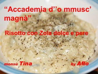 monsù  Tina  by  Aflo “ Accademia d’’o mmusc’ magnà” Risotto con Zola dolce e pere 