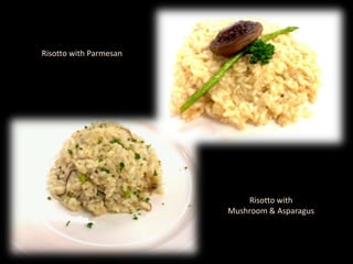 Risotto with Parmesan
Risotto with
Mushroom & Asparagus
 