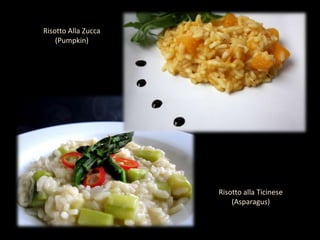 Risotto Alla Zucca
(Pumpkin)
Risotto alla Ticinese
(Asparagus)
 