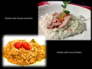 Risotto with Cheese and Ham
Risotto with Curry Chicken
 