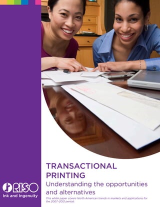 TransacTional
PrinTing
Understanding the opportunities
and alternatives
This white paper covers North American trends in markets and applications for
the 2007–2012 period.
 