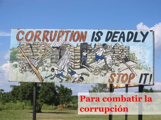 Para combatir la
corrupción
 