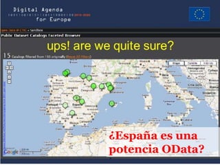 http://www.slideshare.net/fullscreen/alorza/going-local-2011-open-data/




¿España es una
potencia OData?
 