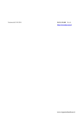 Versione del 21/01/2011   DATA-WARE       S. r. l.
                          http://www.data-ware.it




                          www.risparmiohardware.it
 
