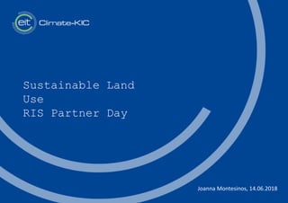 Sustainable Land
Use
RIS Partner Day
Joanna Montesinos, 14.06.2018
 