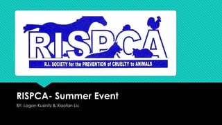 RISPCA- Summer Event
BY: Logan Kusinitz & Xiaofan Liu
 