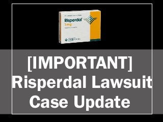[IMPORTANT]
Risperdal Lawsuit
Case Update
 