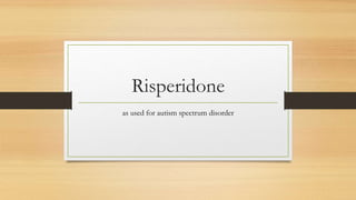 Risperidone
as used for autism spectrum disorder
 