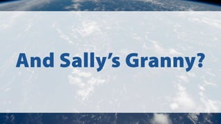 And Sally’s Granny?
 