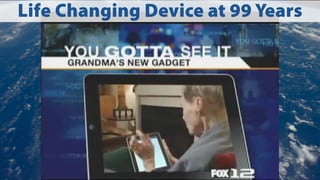 Life Changing Device at 99 Years
 