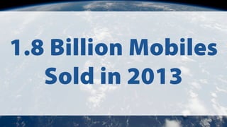 1.8 Billion Mobiles
Sold in 2013
 