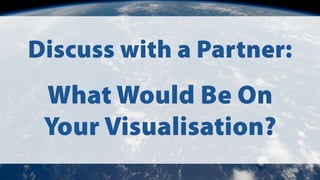 Discuss with a Partner:
What Would Be On
Your Visualisation?
 