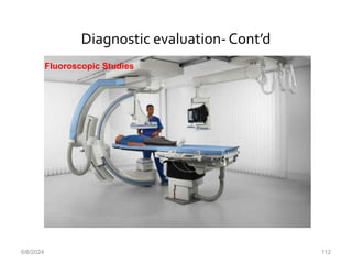 Diagnostic evaluation-Cont’d
6/6/2024 112
Fluoroscopic Studies
 
