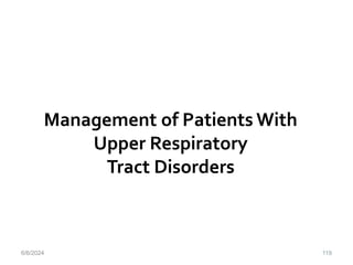 Management of Patients With
Upper Respiratory
Tract Disorders
6/6/2024 119
 