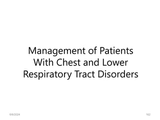 Management of Patients
With Chest and Lower
Respiratory Tract Disorders
6/6/2024 162
 