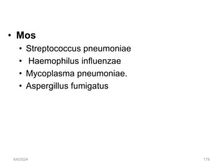 • Mos
• Streptococcus pneumoniae
• Haemophilus influenzae
• Mycoplasma pneumoniae.
• Aspergillus fumigatus
6/6/2024 178
 