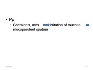 • Pp
• Chemicals, mos irritation of mucosa
mucopurulent sputum
6/6/2024 179
 