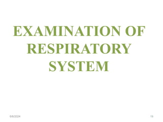 EXAMINATION OF
RESPIRATORY
SYSTEM
19
6/6/2024
 