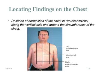 Locating Findings on the Chest
20
• Describe abnormalities of the chest in two dimensions:
along the vertical axis and around the circumference of the
chest.
6/6/2024
 