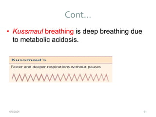 Cont…
61
• Kussmaul breathing is deep breathing due
to metabolic acidosis.
6/6/2024
 