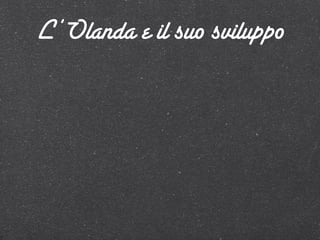 L’Olanda e il suo sviluppo
 