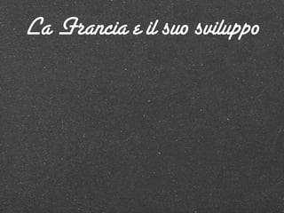 La Francia e il suo sviluppo
 
