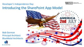 Developer’s Independence Day:
Introducing the SharePoint App Model
2nd
Bob German
Principal Architect
BlueMetal Architects
 