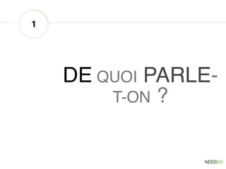 1
DE QUOI PARLE-
T-ON ?
 