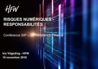 RISQUES NUMÉRIQUES -
RESPONSABILITÉS
Conférence SIP – GP Assurance Finance
Iris Vögeding - HFW
19 novembre 2018
 