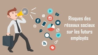 14
Risques des
réseaux sociaux
sur les futurs
employés
 