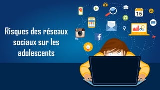 17
Risques des réseaux
sociaux sur les
adolescents
 
