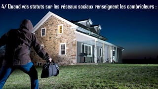 21
4/ Quand vos statuts sur les réseaux sociaux renseignent les cambrioleurs :
 