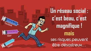 7
Un réseau social :
c’est beau, c’est
magnifique !
mais
 