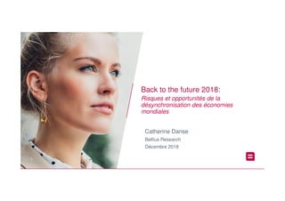 11
Back to the future 2018:
Risques et opportunités de la
désynchronisation des économies
mondiales
Catherine Danse
Belfius Research
Décembre 2018
 