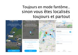 Toujours	en	mode	fantôme…
sinon vous êtes localisés
toujours et partout	
 