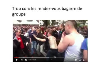 Trop	con:	les	rendez-vous	bagarre	de	
groupe	
 