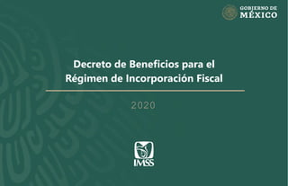 Decreto de Beneficios para el
Régimen de Incorporación Fiscal
2020
 