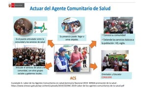 Cusiatado G. Labor de los Agentes Comunitarios en salud,Seminario Nacional 2019. MINSA promoción de la salud .
https://www.sineace.gob.pe/wp-content/uploads/2019/10/SNC-2019-Labor-de-los-agentes-comunitarios-de-la-salud.pdf
 