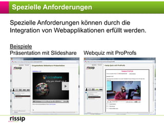 Spezielle AnforderungenSpezielle Anforderungen können durch die Integration von Webapplikationen erfüllt werden.BeispielePräsentation mit Slideshare	Webquiz mit ProProfs