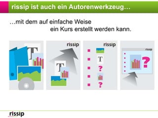 rissip ist auch ein Autorenwerkzeug……mit dem auf einfache Weise ein Kurs erstellt werden kann.