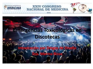 Emergencias Toxicológicas en
Discotecas
Intoxicación por Drogas de Diseño
Dra. Marina Risso
 