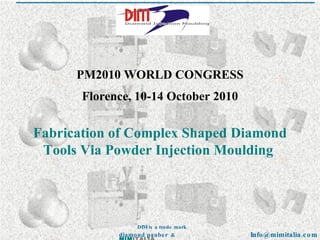 Fabrication of Complex Shaped Diamond Tools Via Powder Injection Moulding   PM2010 WORLD CONGRESS Florence, 10-14 October 2010 