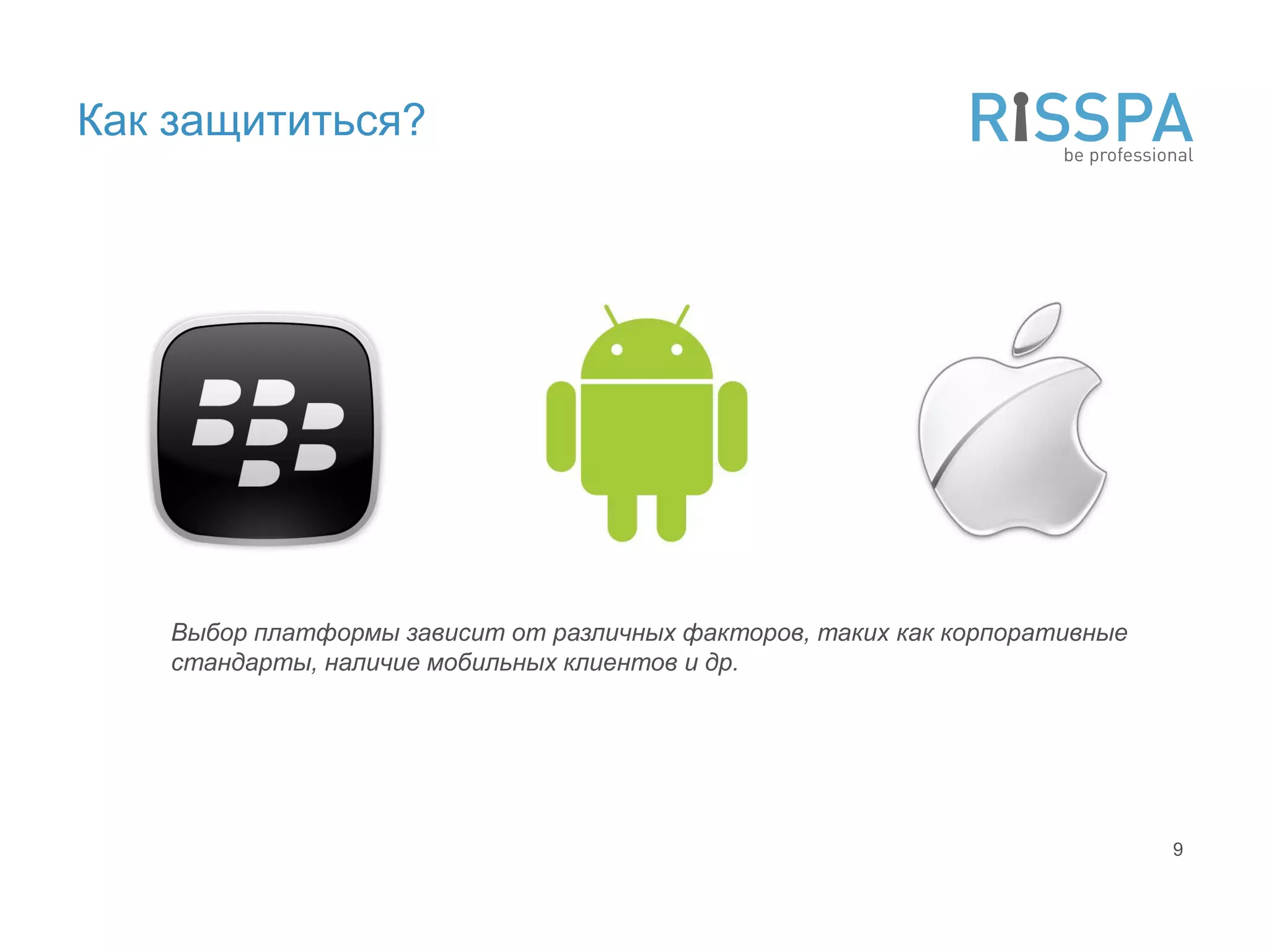 Как защититься?




    Выбор платформы зависит от различных факторов, таких как корпоративные
    стандарты, наличие мобильных клиентов и др.




                                                                             9
 
