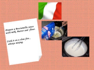 Prepare a Besciamella sauce  with milk, Butter and  flour. Cook it on a slow fire , always mixing. 