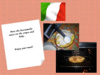 Pour the besciamella sauce on the crepes and  bake . Enjoy your meal! 