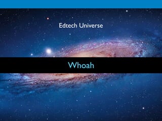 Edtech Universe




   Whoah
 